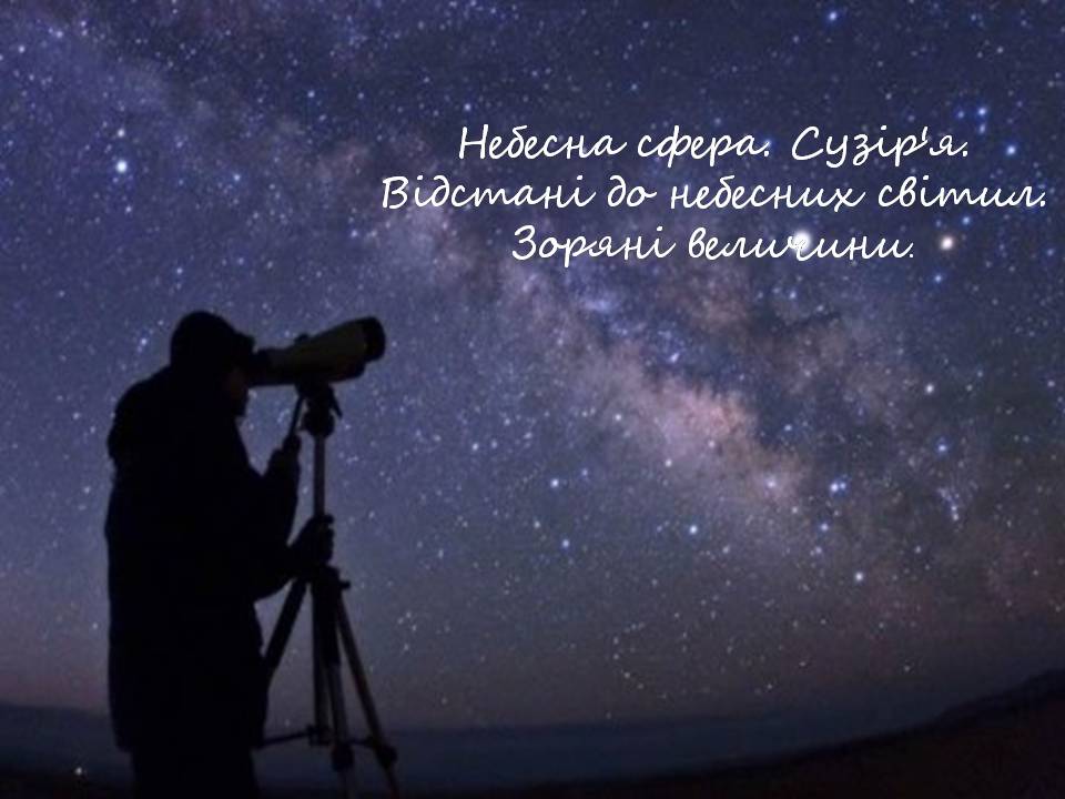 Презентація на тему «Небесна сфера. Сузір’я. Відстані до небесних світил» - Слайд #1 Презентація на тему «Небесна сфера. Сузір’я. Відстані до небесних світил» - Слайд #1