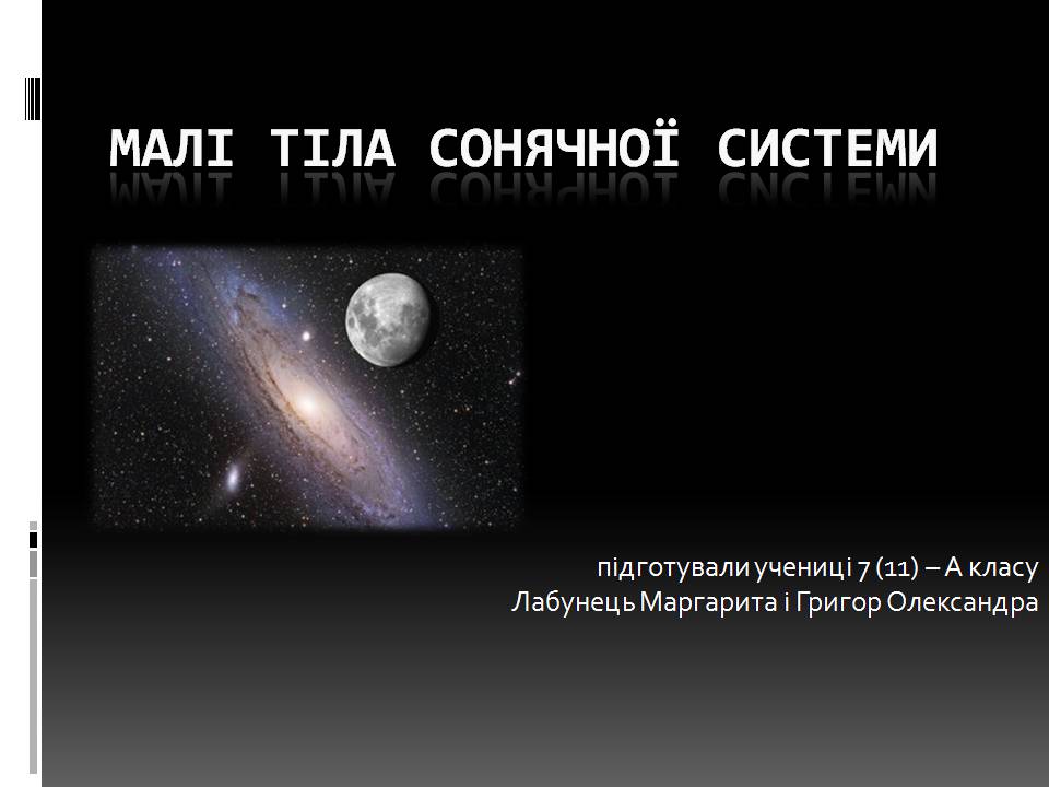 Презентація на тему «Малі тіла сонячної системи» (варіант 11) - Слайд #1 Презентація на тему «Малі тіла сонячної системи» (варіант 11) - Слайд #1