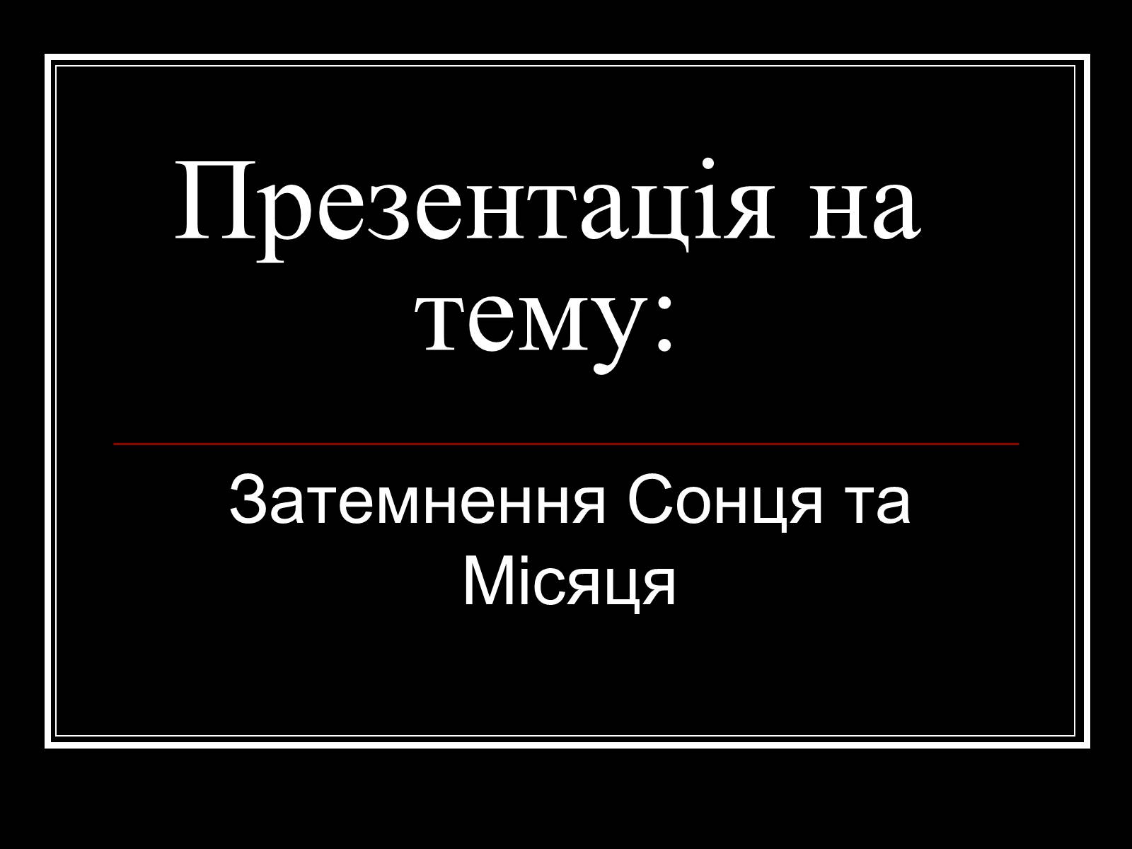 Презентація на тему «Затемнення Сонця та Місяця» - Слайд #1 Презентація на тему «Затемнення Сонця та Місяця» - Слайд #1