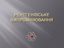 Презентація на тему «Рентгенівське випромінювання» (варіант 4)