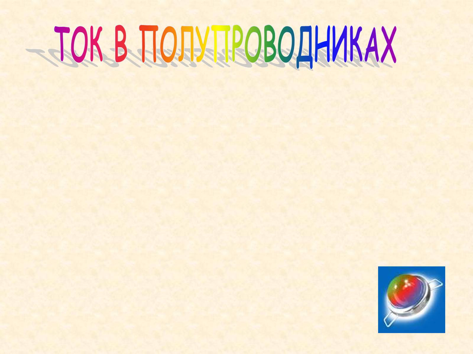 Презентація на тему «Ток в полупроводниках» - Слайд #1 Презентація на тему «Ток в полупроводниках» - Слайд #1