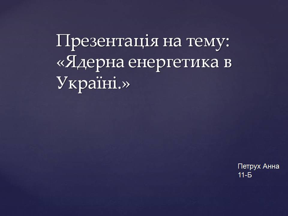 Презентація на тему «Ядерна енергетика в Україні» (варіант 4) - Слайд #1 Презентація на тему «Ядерна енергетика в Україні» (варіант 4) - Слайд #1