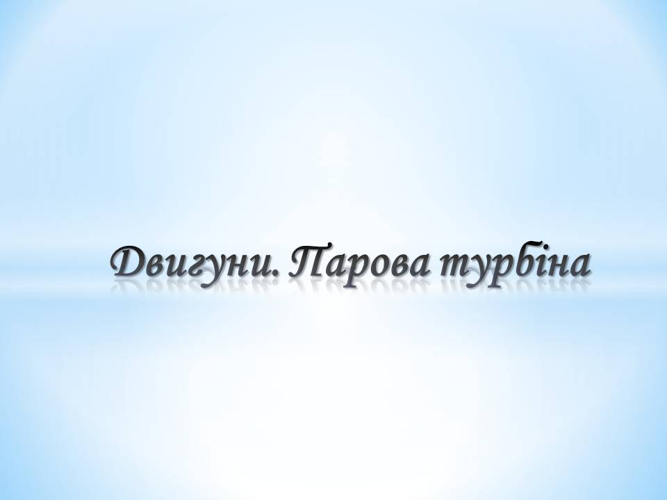 Презентація на тему «Двигуни. Парова турбіна» (варіант 2) - Слайд #1 Презентація на тему «Двигуни. Парова турбіна» (варіант 2) - Слайд #1