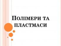 Презентація на тему «Полімери та пластмаси»