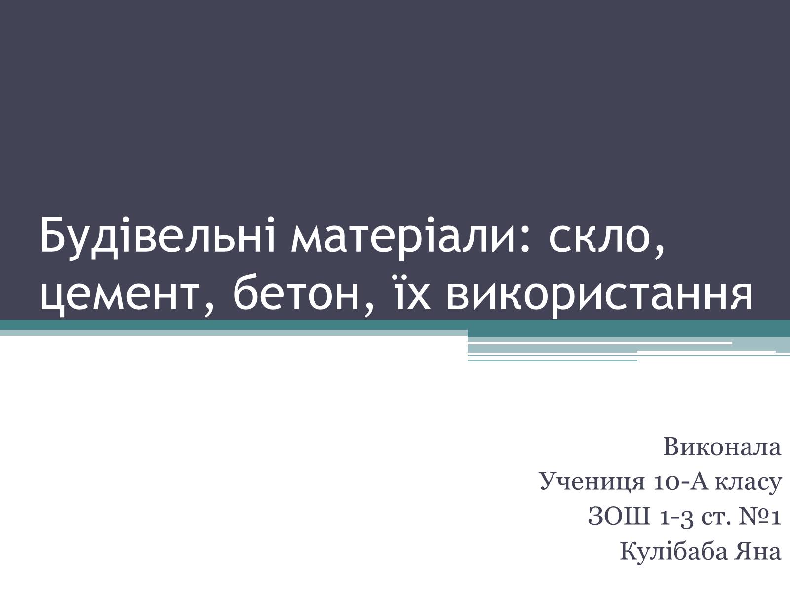 Презентація на тему «Будівельні матеріали: скло, цемент, бетон, їх використання» - Слайд #1 Презентація на тему «Будівельні матеріали: скло, цемент, бетон, їх використання» - Слайд #1