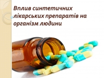 Презентація на тему «Вплив синтетичних лікарських препаратів на організм людини»