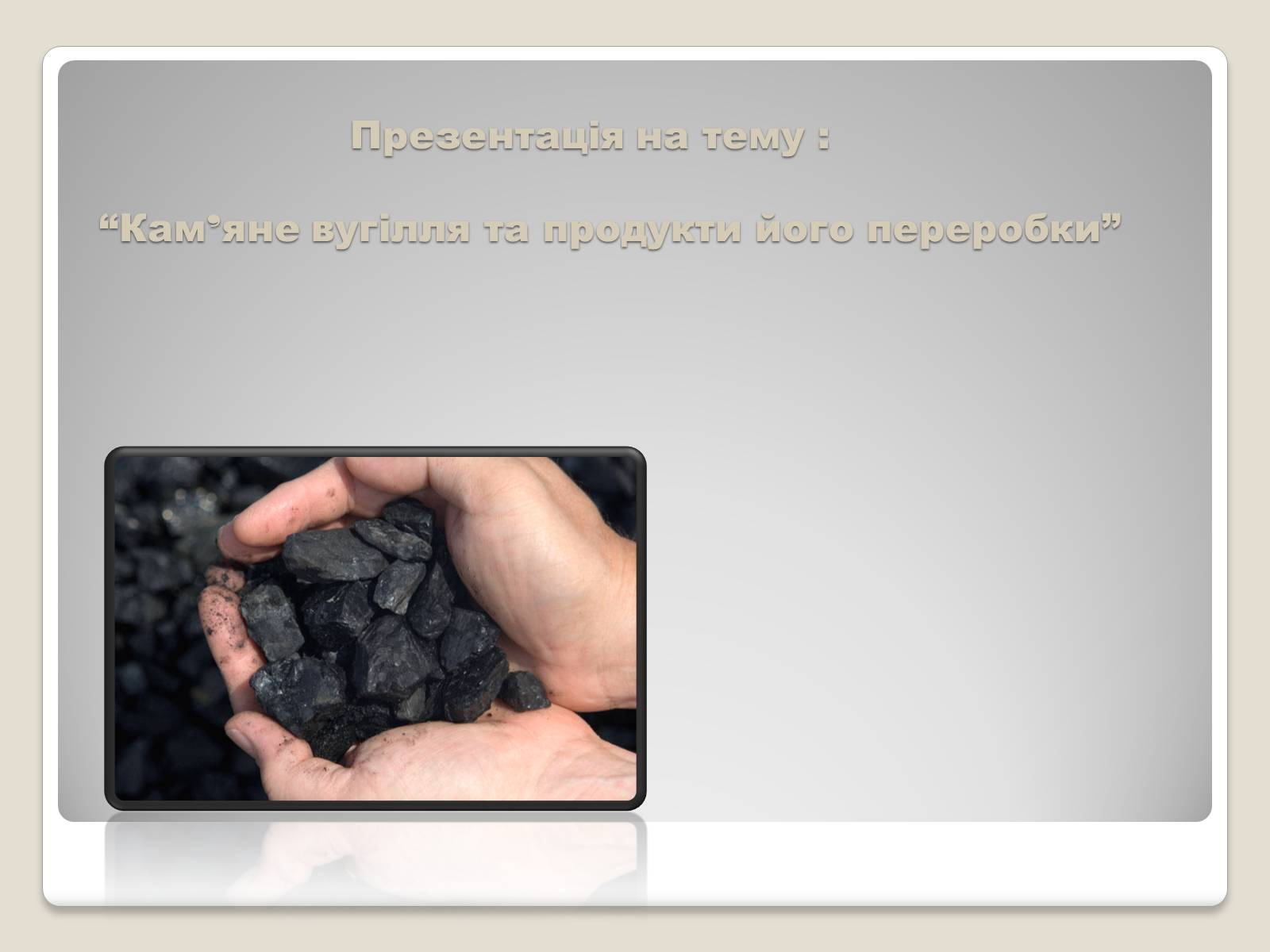Презентація на тему «Кам’яне вугілля та продукти його переробки» (варіант 2) - Слайд #1 Презентація на тему «Кам’яне вугілля та продукти його переробки» (варіант 2) - Слайд #1