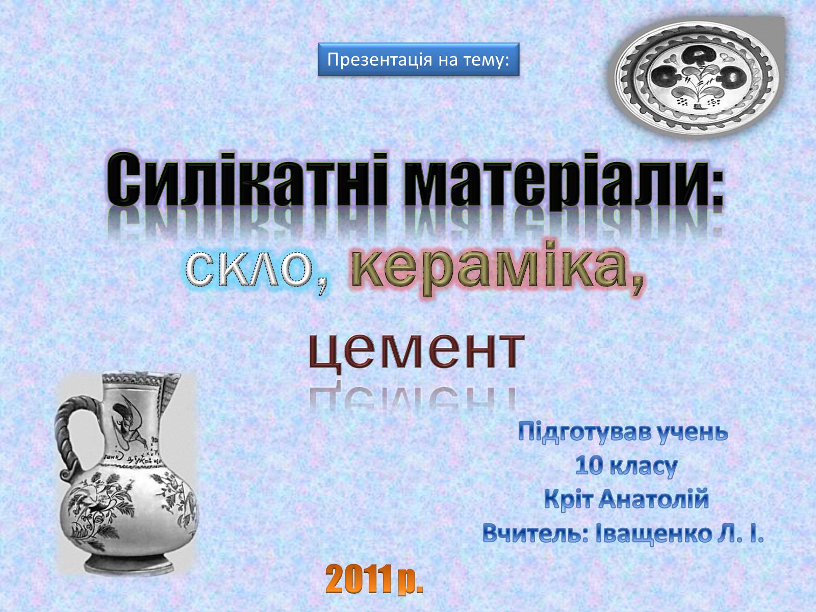Презентація на тему «Силікатні матеріали» (варіант 1) - Слайд #1 Презентація на тему «Силікатні матеріали» (варіант 1) - Слайд #1