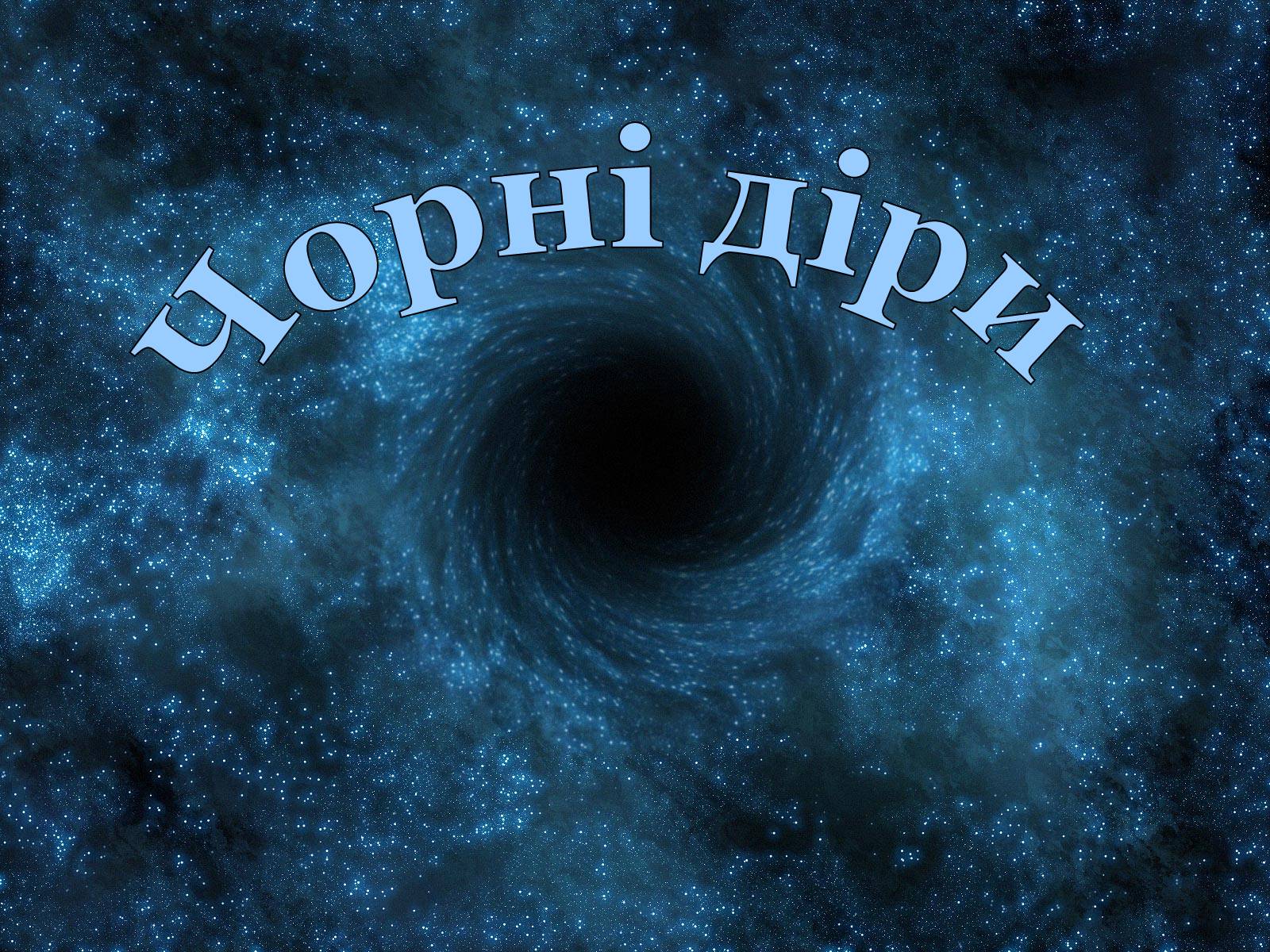 Презентація на тему «Чорні діри» (варіант 12) - Слайд #1 Презентація на тему «Чорні діри» (варіант 12) - Слайд #1