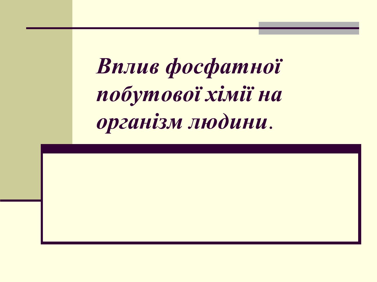 Презентація на тему «Вплив фосфатної побутової хімії на організм людини» - Слайд #1 Презентація на тему «Вплив фосфатної побутової хімії на організм людини» - Слайд #1