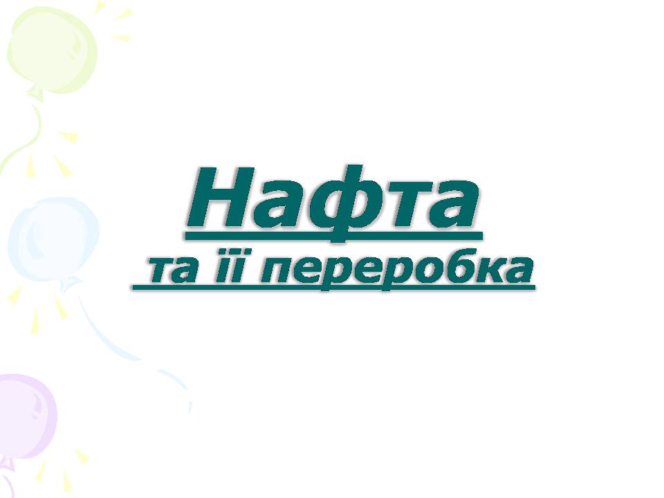 Презентація на тему «Нафта та її переробка» - Слайд #1 Презентація на тему «Нафта та її переробка» - Слайд #1