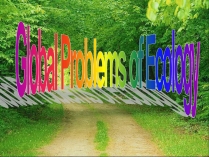 Презентація на тему «Global Problems of Ecology»