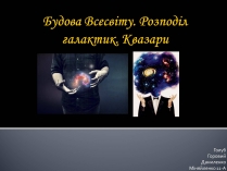 Презентація на тему «Будова Всесвіту. Розподіл галактик. Квазари» (варіант 1)