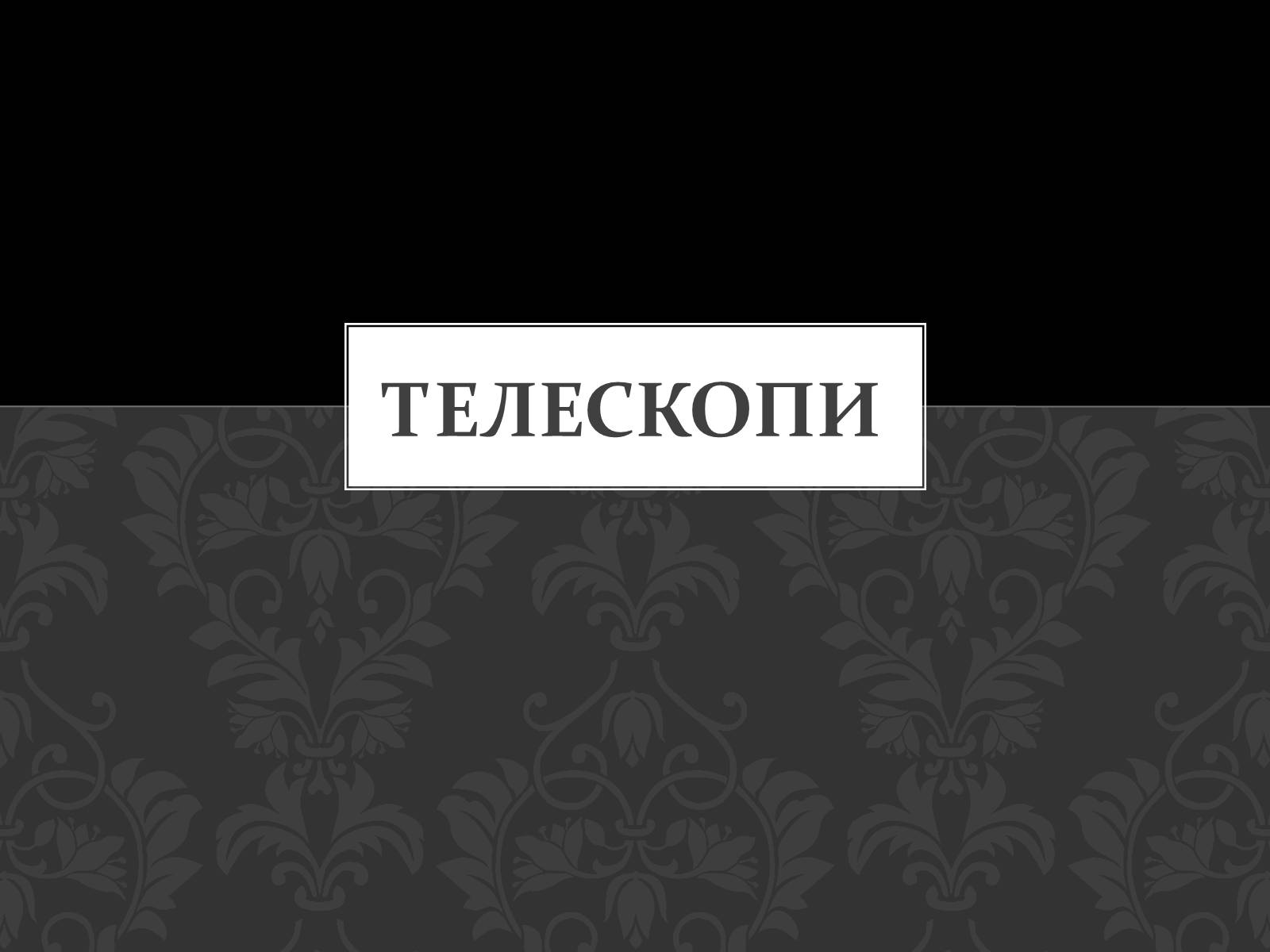 Презентація на тему «Телескопи» (варіант 2) - Слайд #1 Презентація на тему «Телескопи» (варіант 2) - Слайд #1