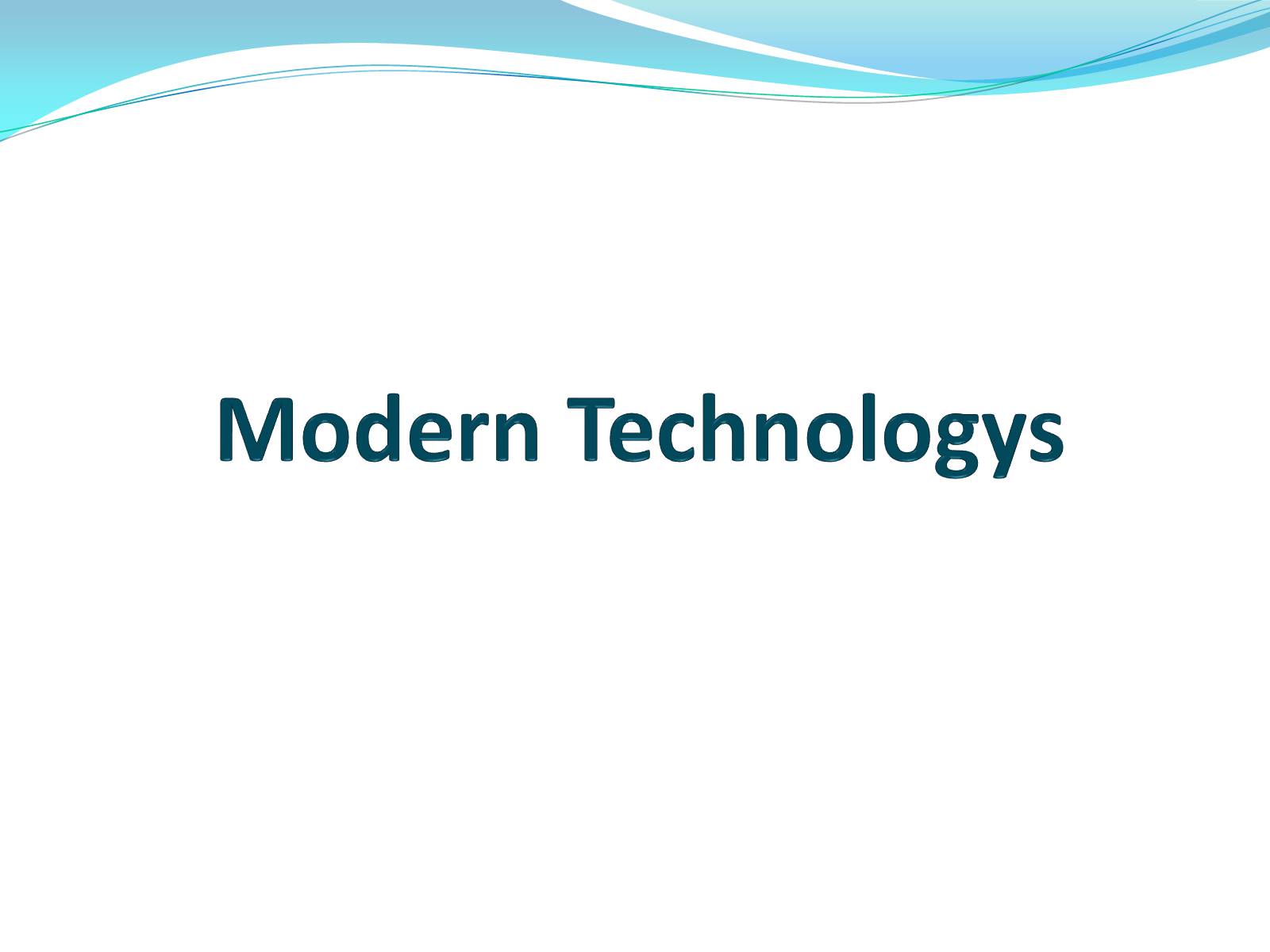 Презентація на тему «Modern Technologys» - Слайд #1 Презентація на тему «Modern Technologys» - Слайд #1