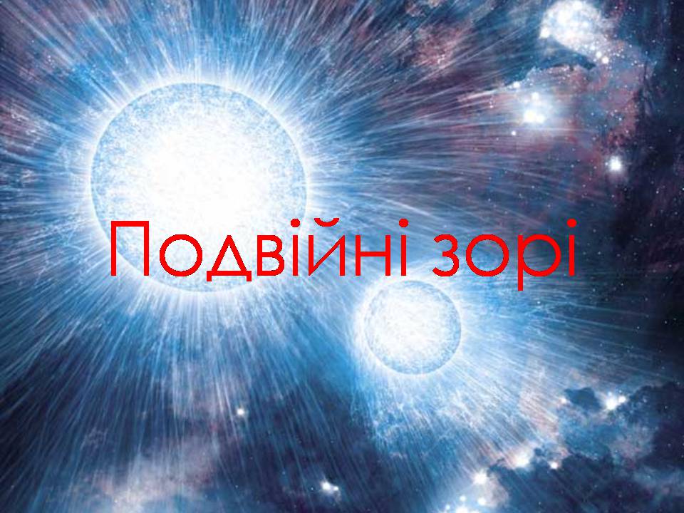 Презентація на тему «Подвійні зорі» (варіант 11) - Слайд #1 Презентація на тему «Подвійні зорі» (варіант 11) - Слайд #1