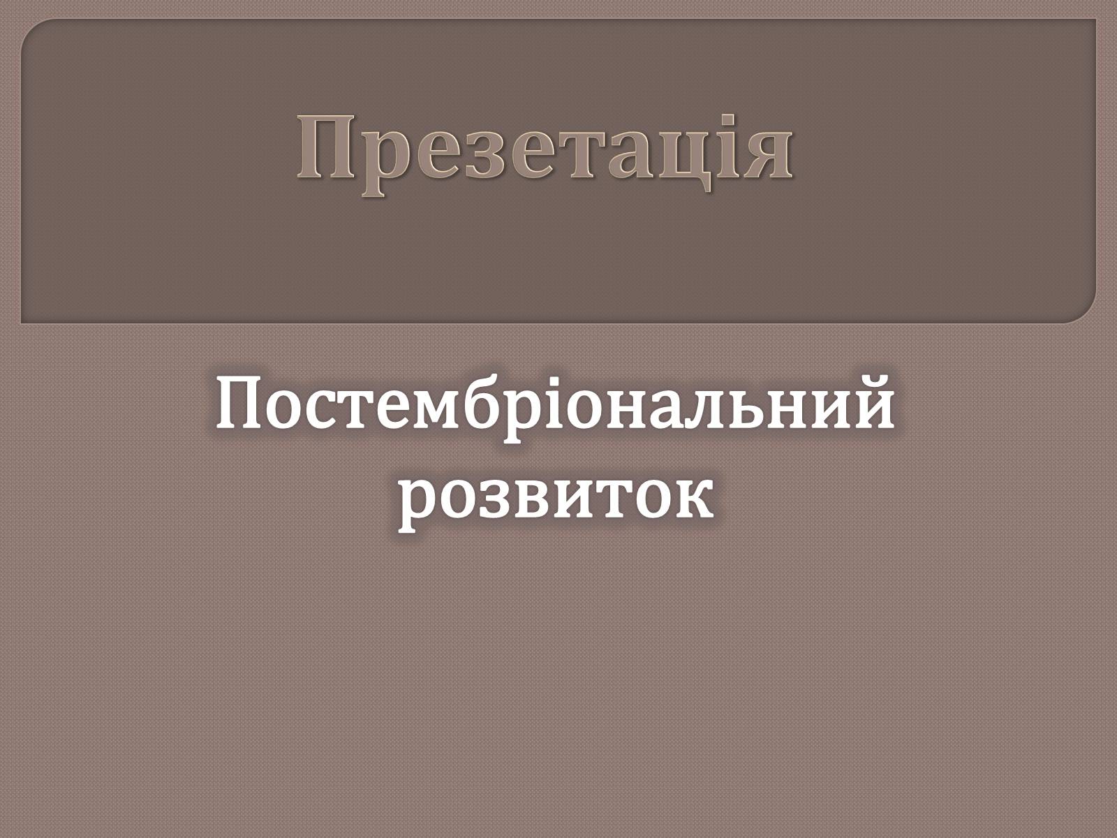 Презентація на тему «Постембріональний розвиток» - Слайд #1 Презентація на тему «Постембріональний розвиток» - Слайд #1