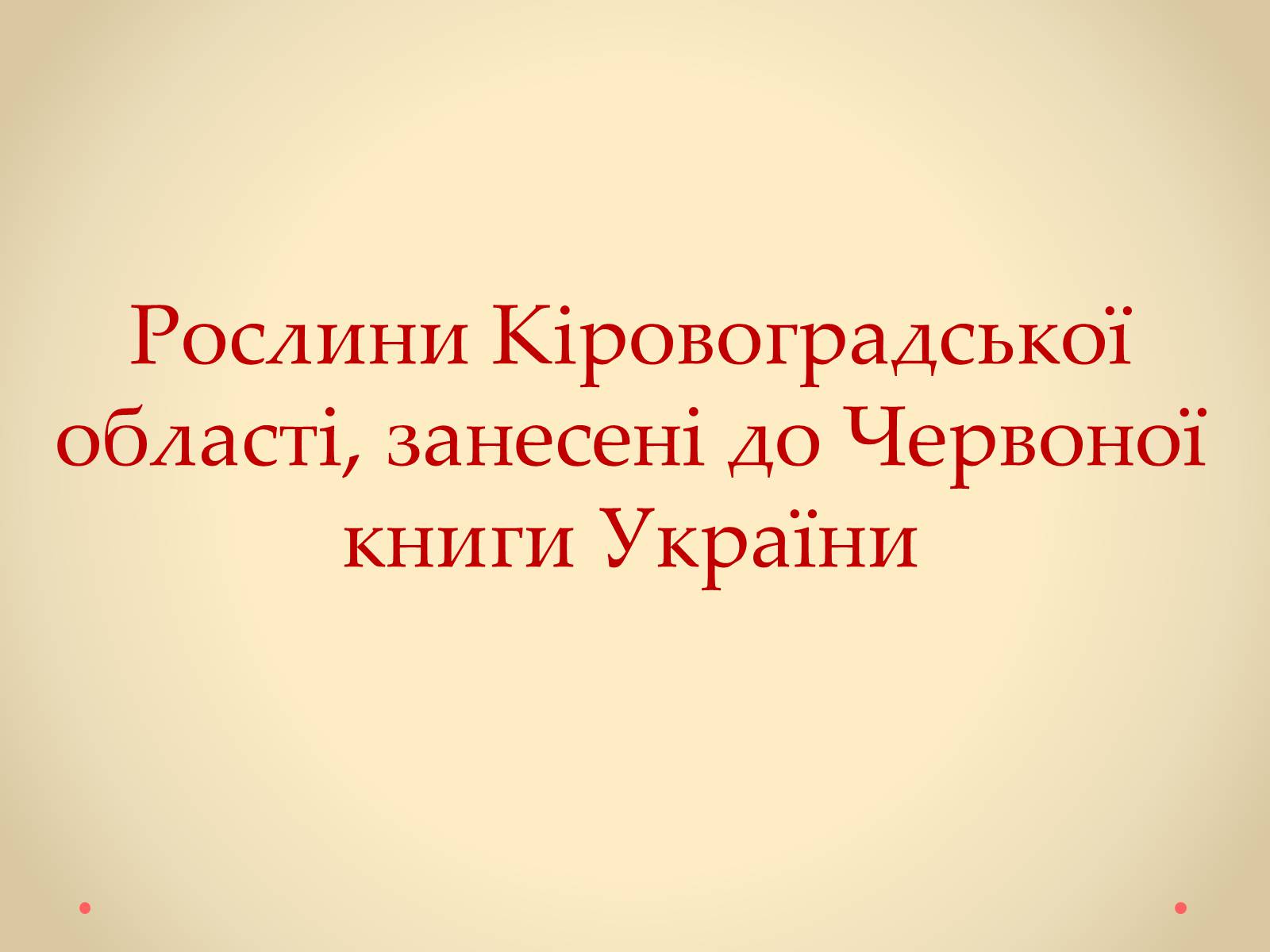 Презентація на тему «Рослини Кіровоградської області, занесені до Червоної книги України» - Слайд #1 Презентація на тему «Рослини Кіровоградської області, занесені до Червоної книги України» - Слайд #1