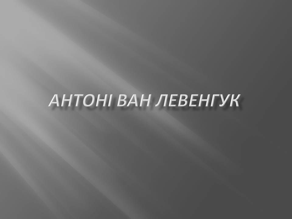 Презентація на тему «Антоні ван Левенгук» - Слайд #1 Презентація на тему «Антоні ван Левенгук» - Слайд #1