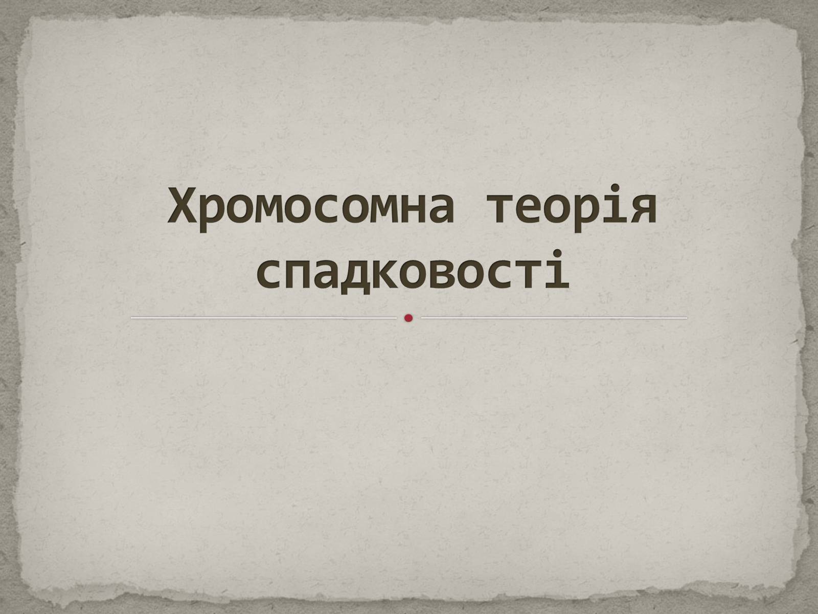 Презентація на тему «Хромосомна теорія спадковості» (варіант 1) - Слайд #1 Презентація на тему «Хромосомна теорія спадковості» (варіант 1) - Слайд #1