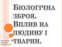 Презентація на тему «Біологічна зброя. Вплив на людину і тварин»