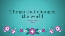 Презентація на тему «Things that changed the world»