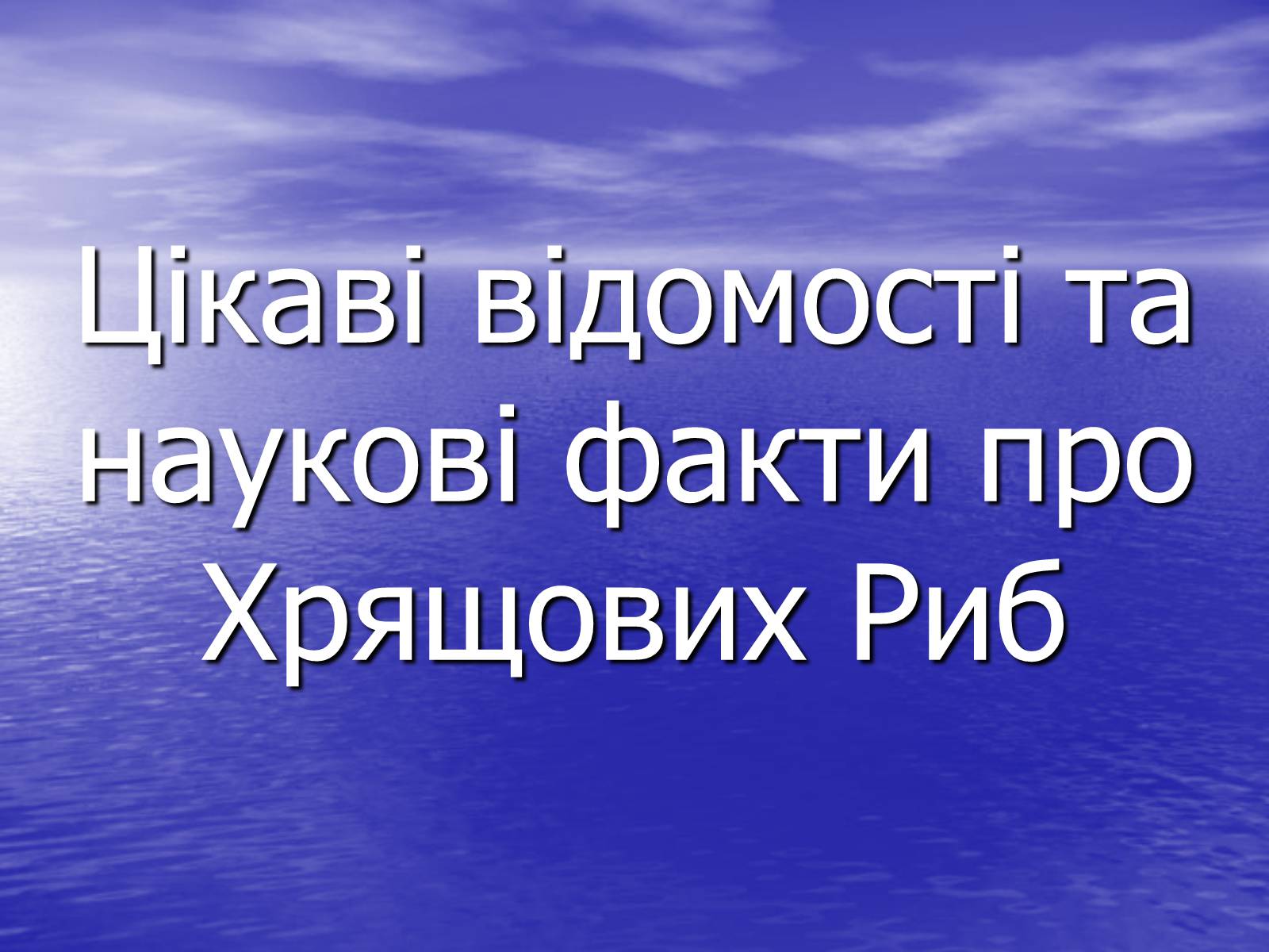 Презентація на тему «Цікаві відомості та наукові факти про Хрящових Риб» - Слайд #1 Презентація на тему «Цікаві відомості та наукові факти про Хрящових Риб» - Слайд #1