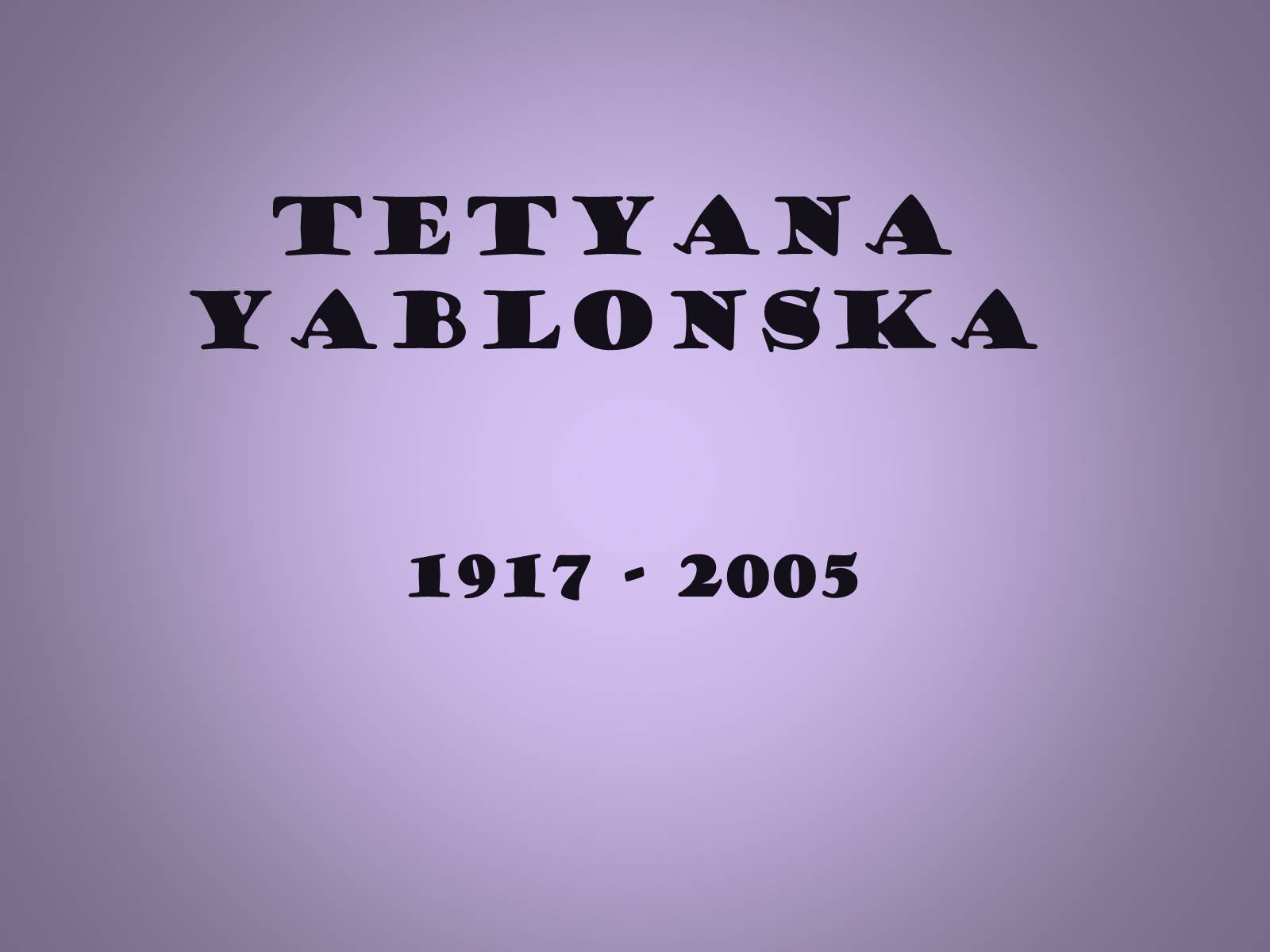 Презентація на тему «Tetyana Yablonska» (варіант 1) - Слайд #1 Презентація на тему «Tetyana Yablonska» (варіант 1) - Слайд #1