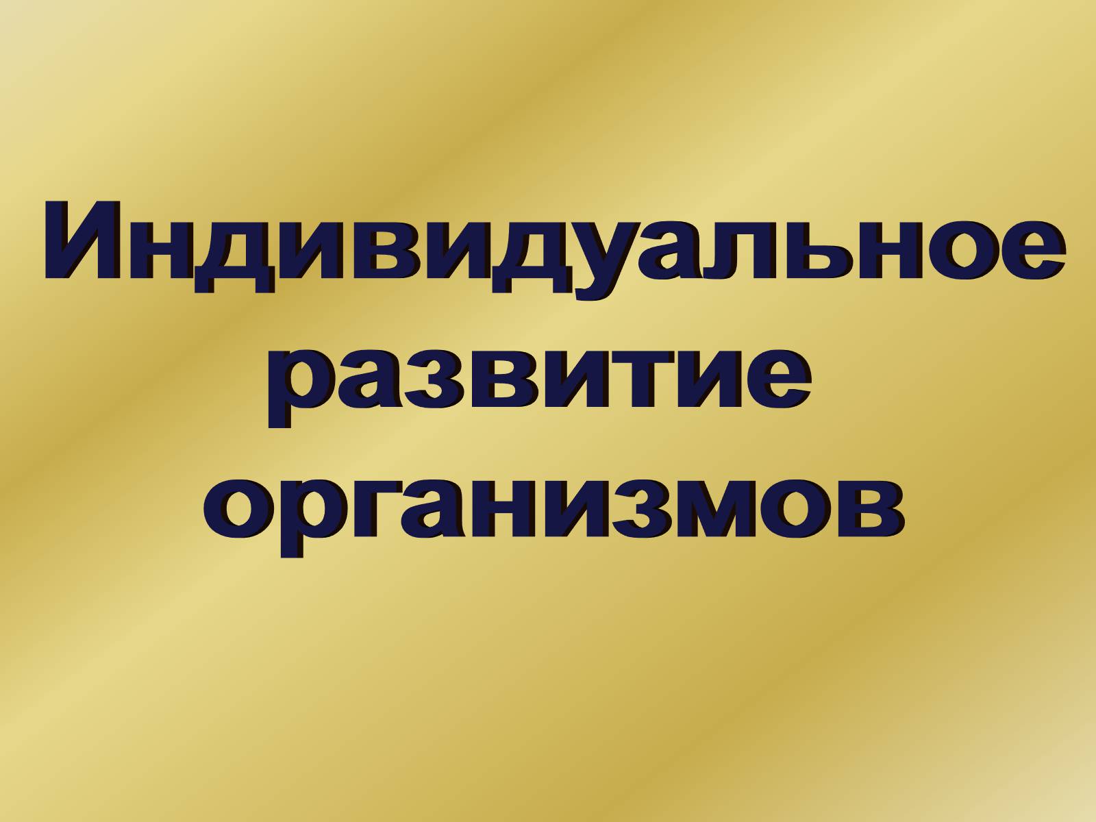 Презентація на тему «Индивидуальное развитие организмов» - Слайд #1 Презентація на тему «Индивидуальное развитие организмов» - Слайд #1