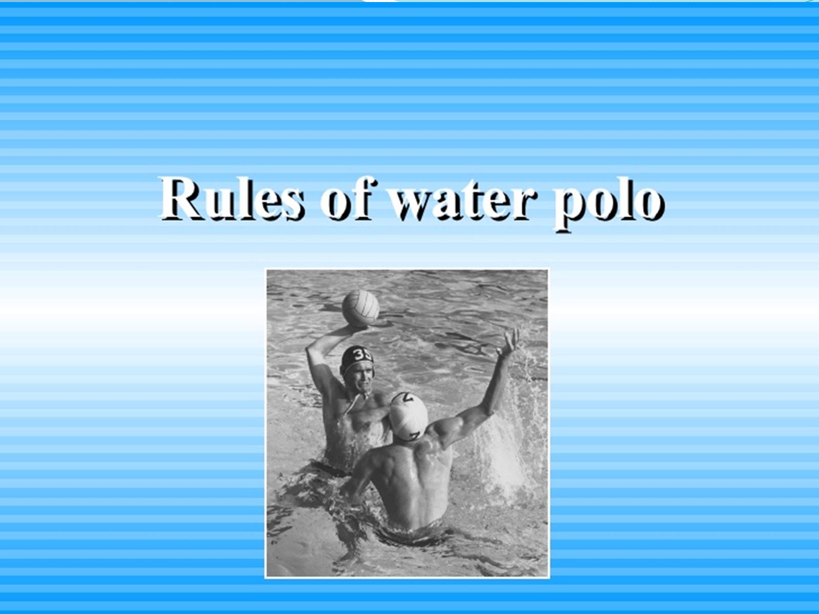 Презентація на тему «Water polo» - Слайд #6 Презентація на тему «Water polo» - Слайд #6