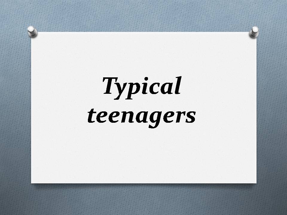 Презентація на тему «Typical teenagers» - Слайд #1 Презентація на тему «Typical teenagers» - Слайд #1