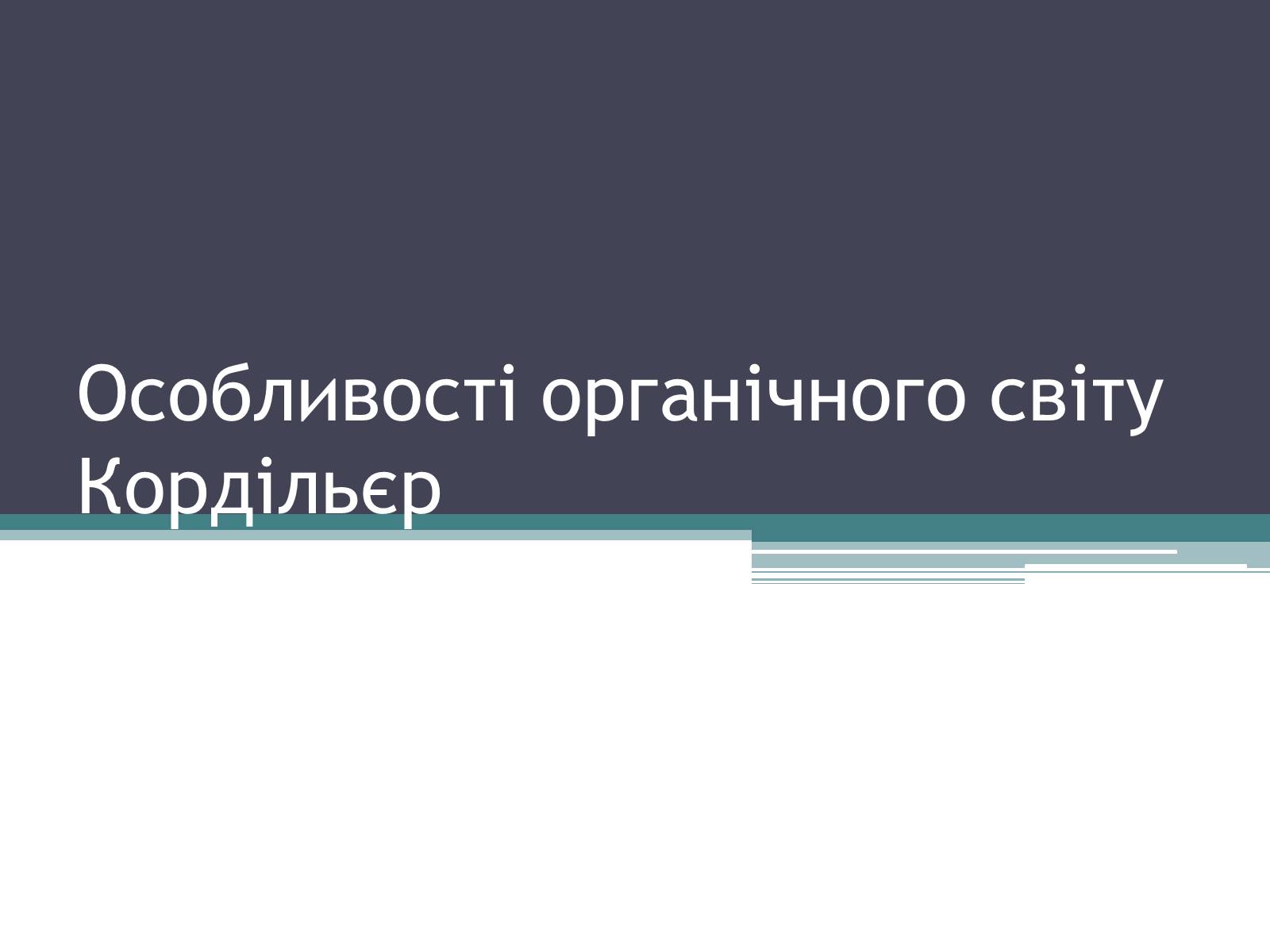 Презентація на тему «Особливості органічного світу Кордільєр» - Слайд #1 Презентація на тему «Особливості органічного світу Кордільєр» - Слайд #1