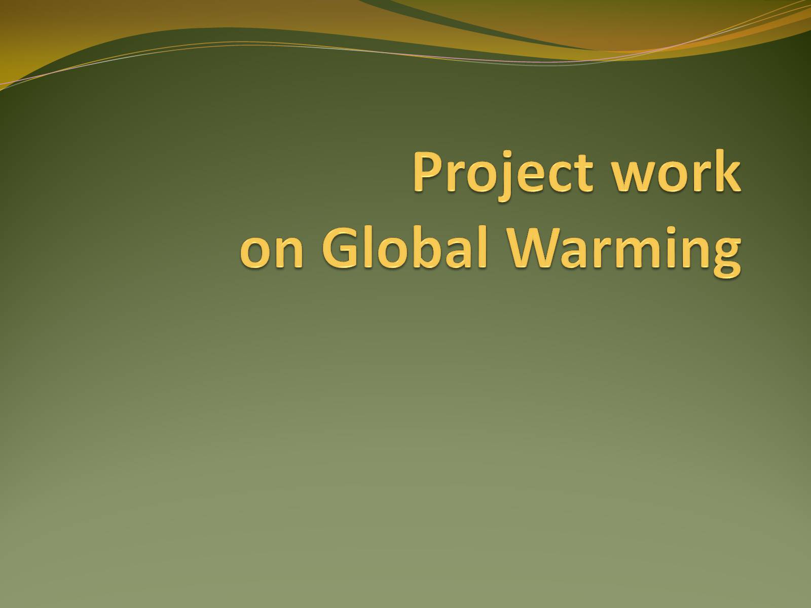 Презентація на тему «Project work on Global Warming» - Слайд #1 Презентація на тему «Project work on Global Warming» - Слайд #1