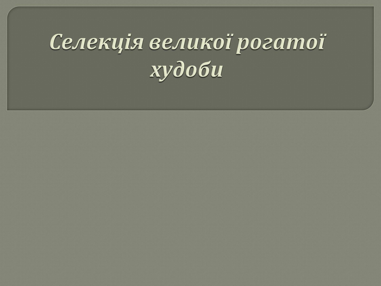 Презентація на тему «Селекція великої рогатої худоби» - Слайд #1 Презентація на тему «Селекція великої рогатої худоби» - Слайд #1