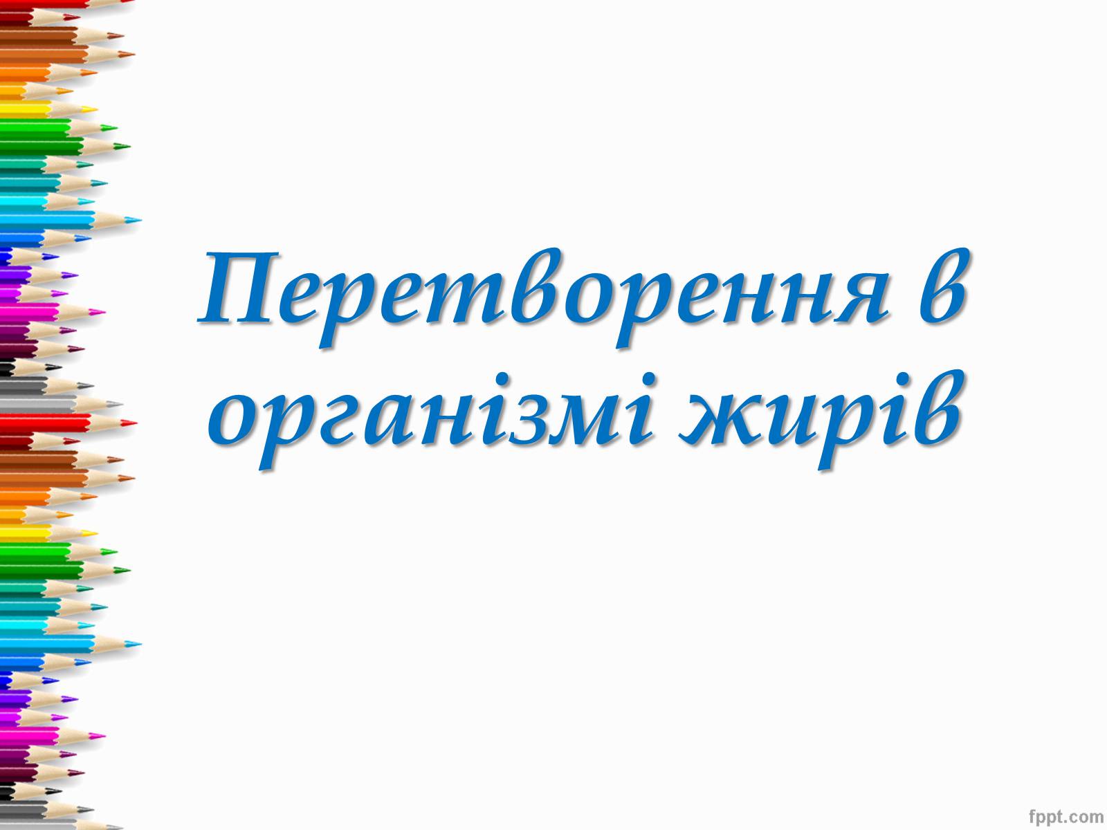 Презентація на тему «Перетворення в організмі жирів» - Слайд #1 Презентація на тему «Перетворення в організмі жирів» - Слайд #1