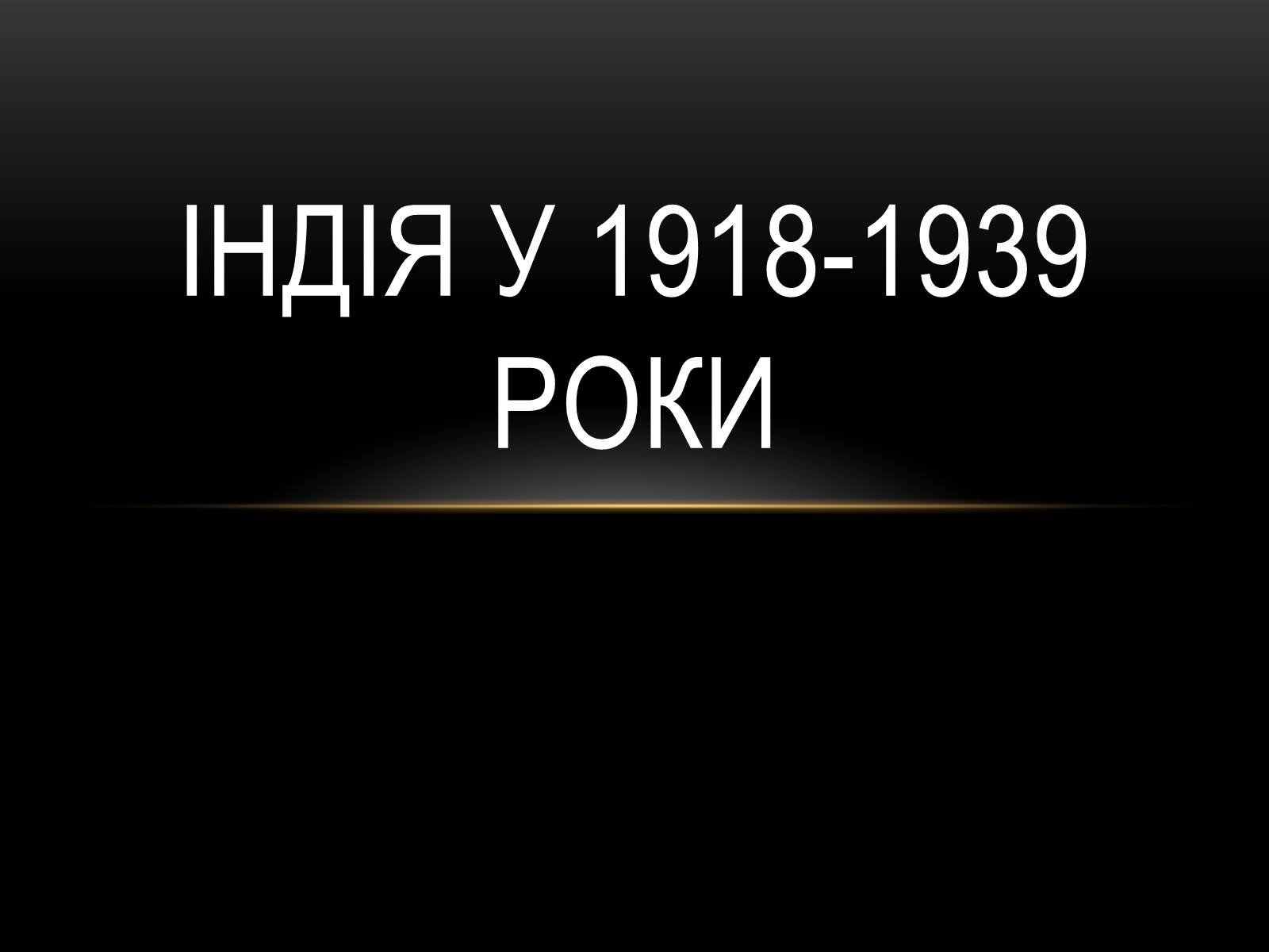 Презентація на тему «Індія у 1918-1939 роки» - Слайд #1 Презентація на тему «Індія у 1918-1939 роки» - Слайд #1