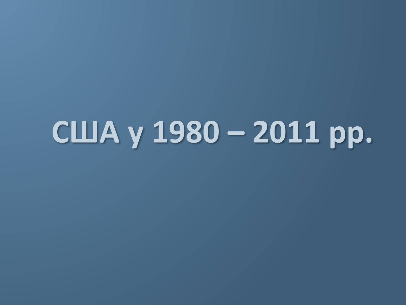 Презентація на тему «США у 1980 – 2011 рр» (варіант 1) - Слайд #1 Презентація на тему «США у 1980 – 2011 рр» (варіант 1) - Слайд #1