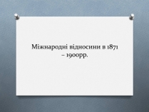 Презентація на тему «Міжнародні відносини в 1871 – 1900 рр.»