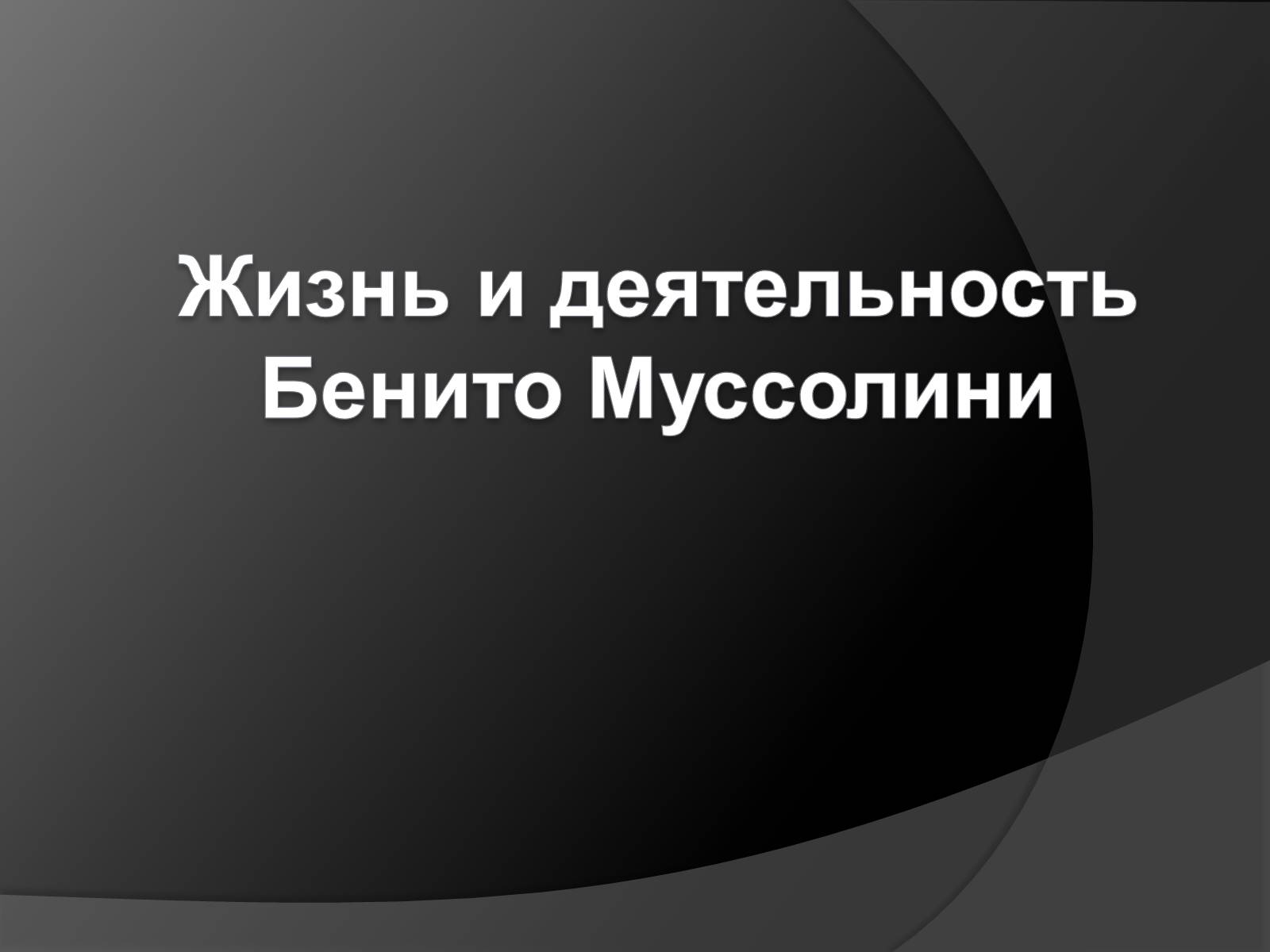 Презентація на тему «Жизнь и деятельность Бенито Муссолини» - Слайд #1 Презентація на тему «Жизнь и деятельность Бенито Муссолини» - Слайд #1