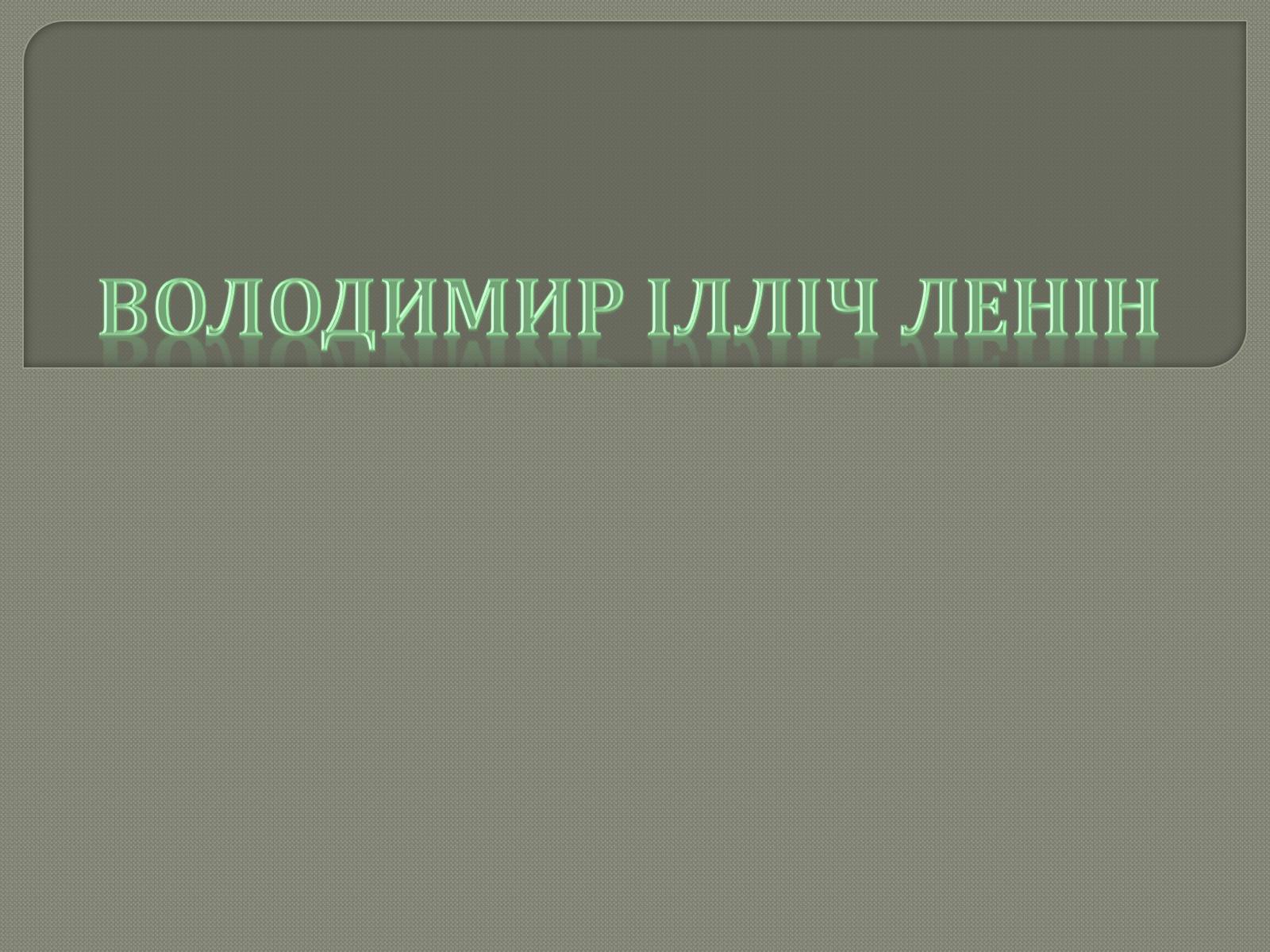 Презентація на тему «Володимир Ілліч Ленін» - Слайд #1 Презентація на тему «Володимир Ілліч Ленін» - Слайд #1
