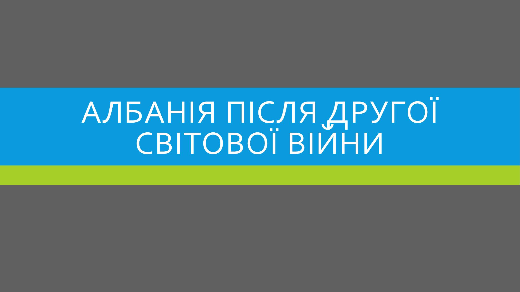 Презентація на тему «Албанія після Другої Світової війни» - Слайд #1 Презентація на тему «Албанія після Другої Світової війни» - Слайд #1