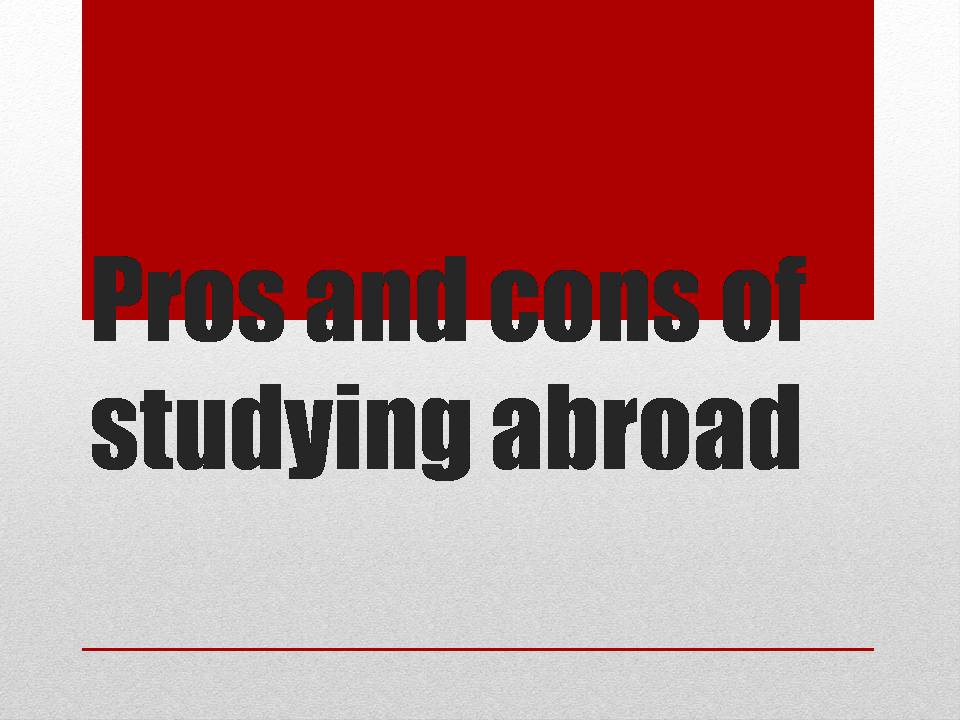 Презентація на тему «Pros and cons of studying abroad» - Слайд #1 Презентація на тему «Pros and cons of studying abroad» - Слайд #1