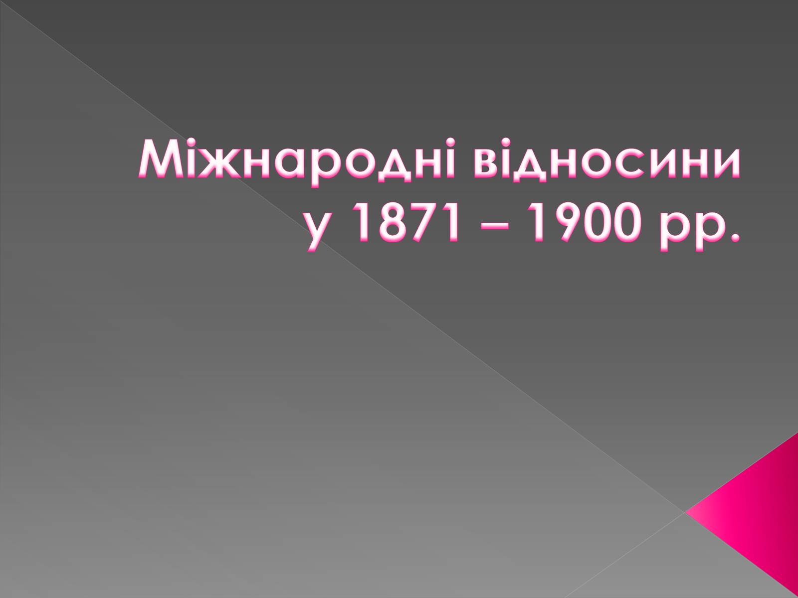 Презентація на тему «Міжнародні відносини у 1871 – 1900 рр» - Слайд #1 Презентація на тему «Міжнародні відносини у 1871 – 1900 рр» - Слайд #1