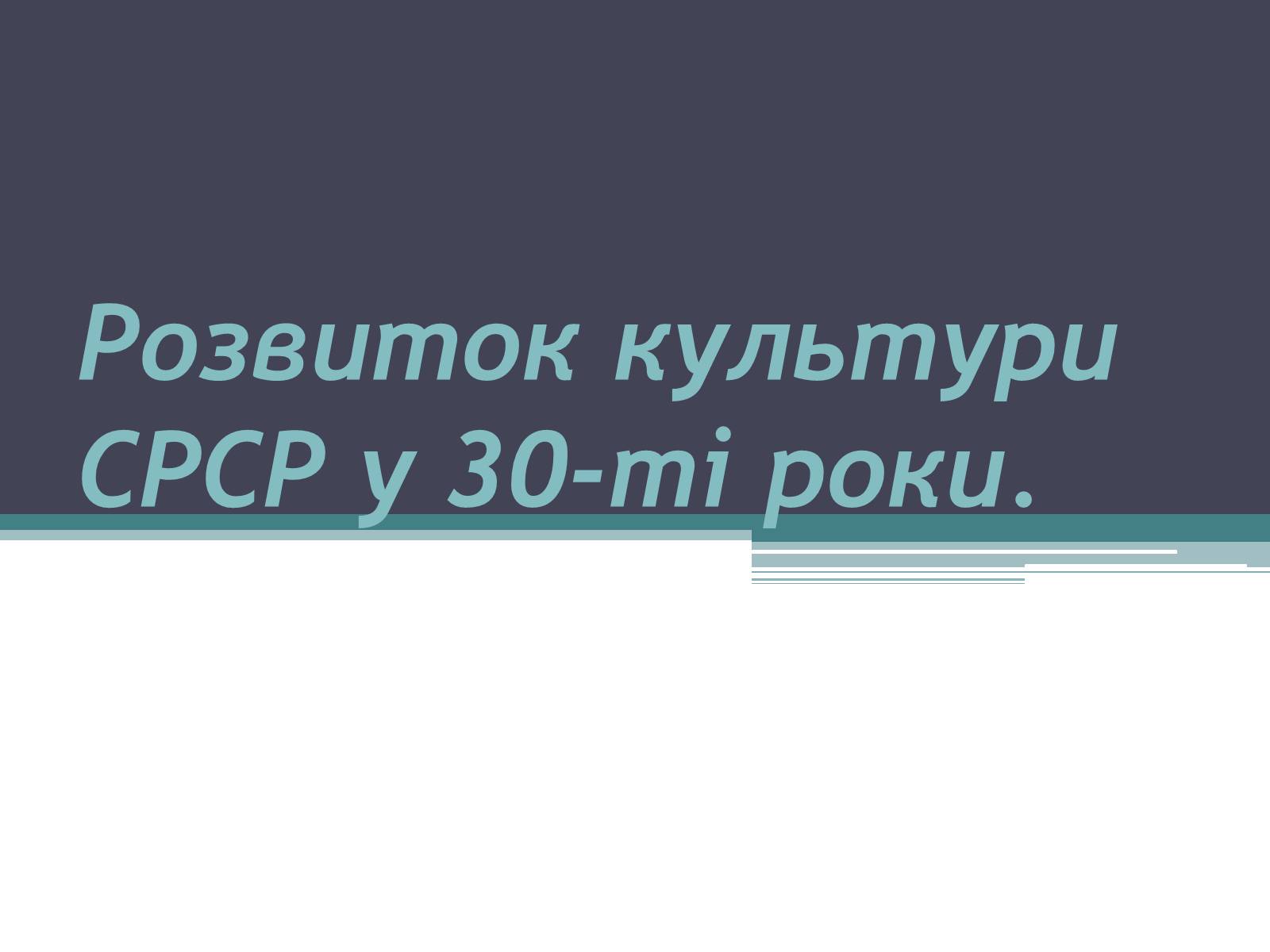 Презентація на тему «Розвиток культури СРСР у 30-ті роки» - Слайд #1 Презентація на тему «Розвиток культури СРСР у 30-ті роки» - Слайд #1