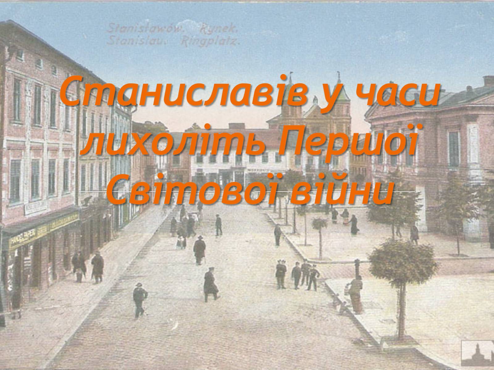 Презентація на тему «Станиславів у часи лихоліть Першої Світової війни» - Слайд #1 Презентація на тему «Станиславів у часи лихоліть Першої Світової війни» - Слайд #1
