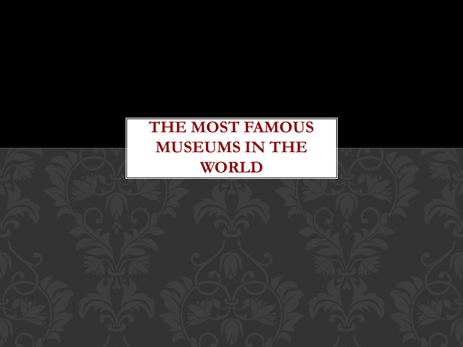 Презентація на тему «The most famous museums in the world» - Слайд #1 Презентація на тему «The most famous museums in the world» - Слайд #1