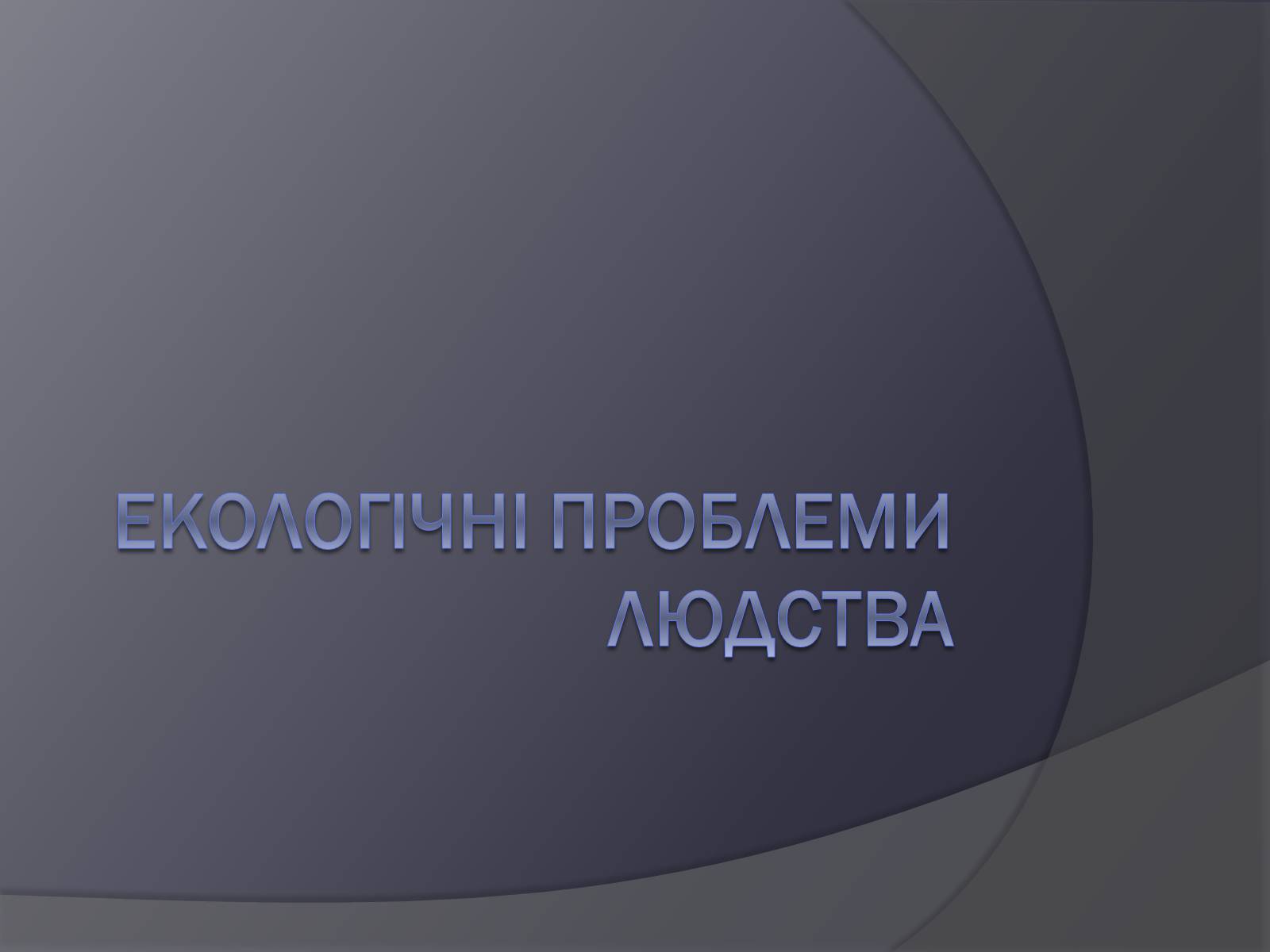 Презентація на тему «Екологічні проблеми людства» (варіант 3) - Слайд #1 Презентація на тему «Екологічні проблеми людства» (варіант 3) - Слайд #1
