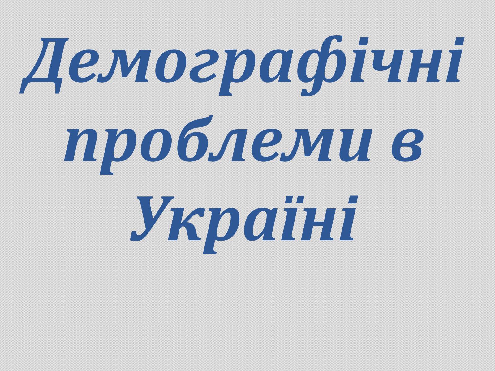 Презентація на тему «Демографічні проблеми в Україні» - Слайд #1 Презентація на тему «Демографічні проблеми в Україні» - Слайд #1