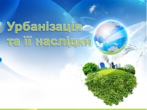 Презентація на тему «Урбанізація та її наслідки» (варіант 4)