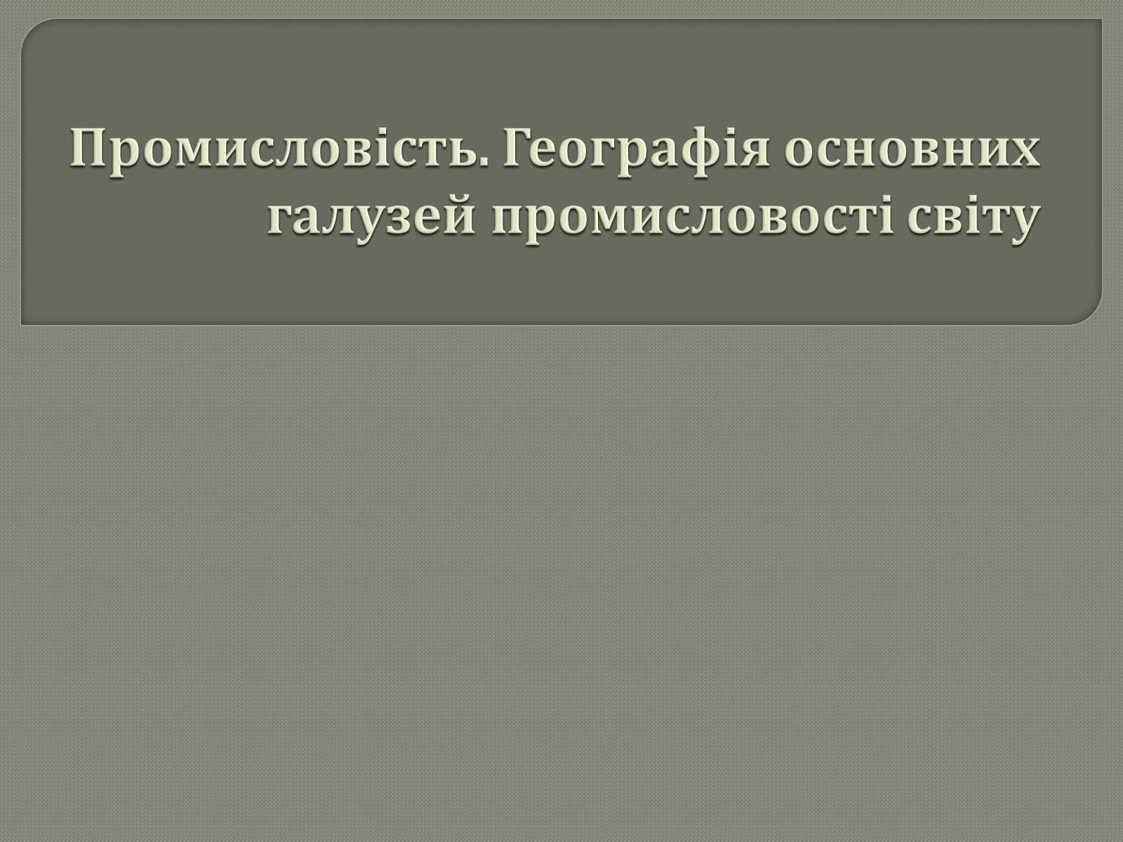 Презентація на тему «Промисловість світу» - Слайд #1 Презентація на тему «Промисловість світу» - Слайд #1